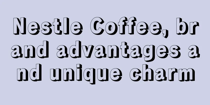 Nestle Coffee, brand advantages and unique charm