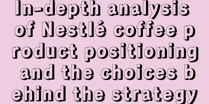 In-depth analysis of Nestlé coffee product positioning and the choices behind the strategy