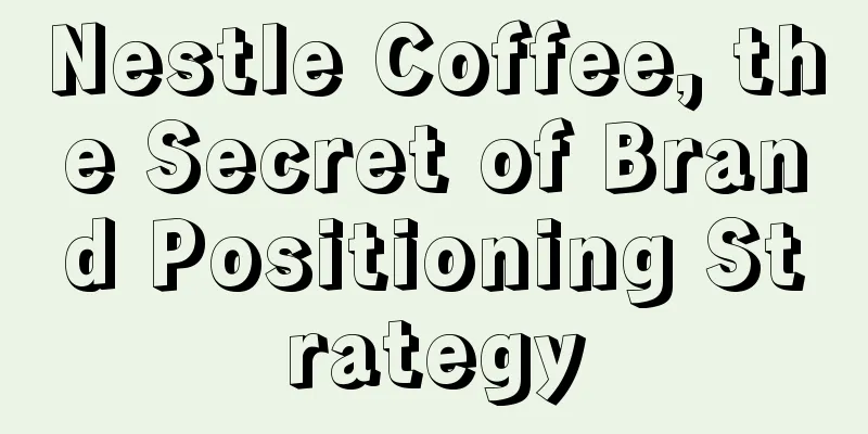 Nestle Coffee, the Secret of Brand Positioning Strategy