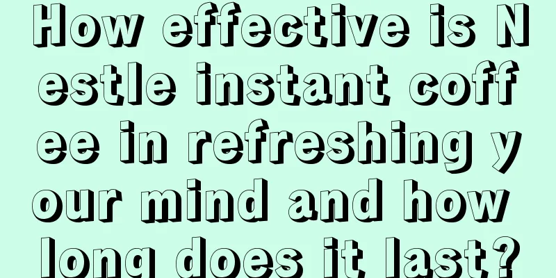 How effective is Nestle instant coffee in refreshing your mind and how long does it last?