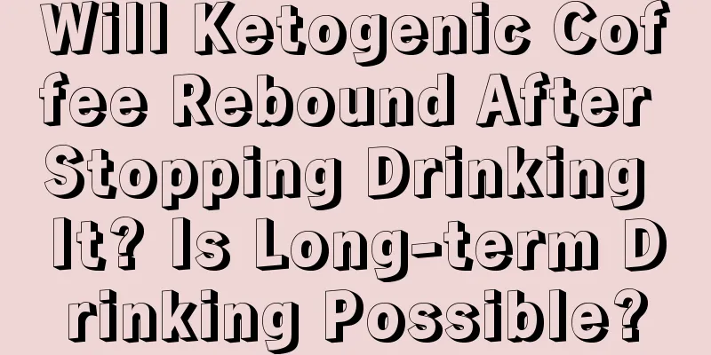 Will Ketogenic Coffee Rebound After Stopping Drinking It? Is Long-term Drinking Possible?