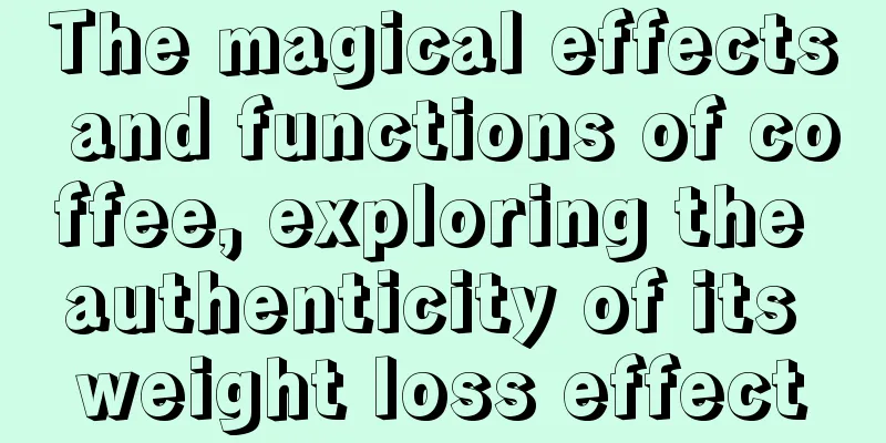 The magical effects and functions of coffee, exploring the authenticity of its weight loss effect