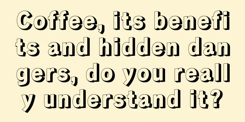 Coffee, its benefits and hidden dangers, do you really understand it?