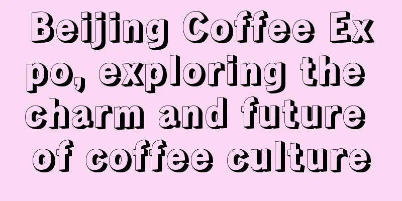 Beijing Coffee Expo, exploring the charm and future of coffee culture