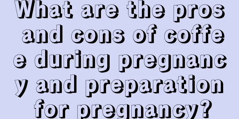 What are the pros and cons of coffee during pregnancy and preparation for pregnancy?