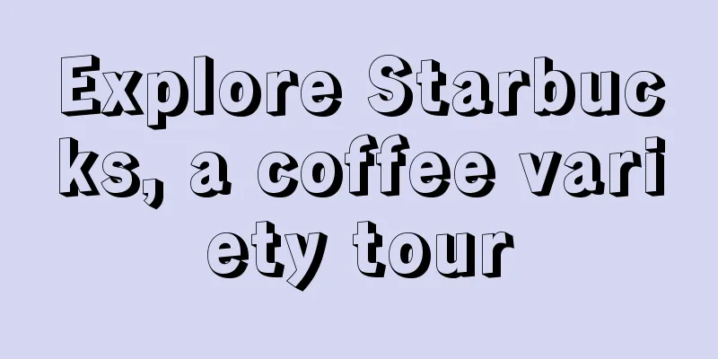 Explore Starbucks, a coffee variety tour