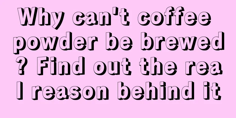 Why can't coffee powder be brewed? Find out the real reason behind it