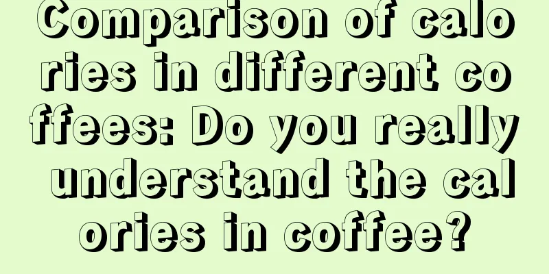 Comparison of calories in different coffees: Do you really understand the calories in coffee?