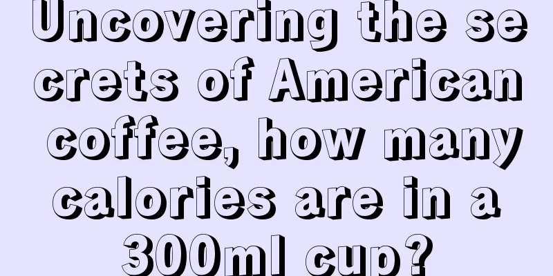 Uncovering the secrets of American coffee, how many calories are in a 300ml cup?