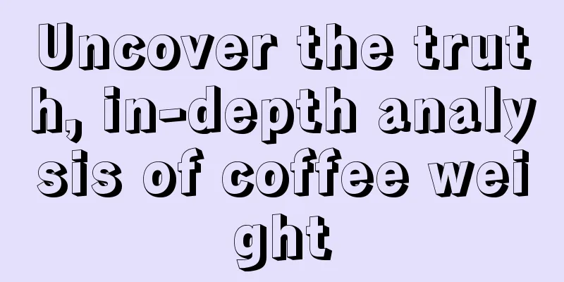 Uncover the truth, in-depth analysis of coffee weight