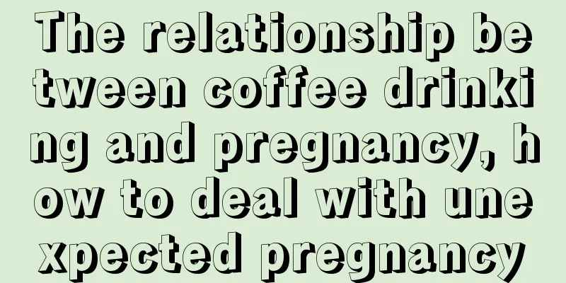 The relationship between coffee drinking and pregnancy, how to deal with unexpected pregnancy