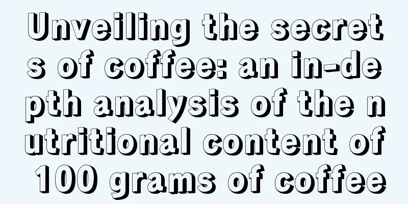 Unveiling the secrets of coffee: an in-depth analysis of the nutritional content of 100 grams of coffee