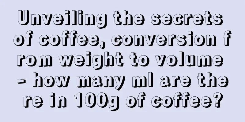 Unveiling the secrets of coffee, conversion from weight to volume - how many ml are there in 100g of coffee?