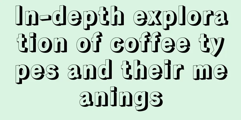 In-depth exploration of coffee types and their meanings