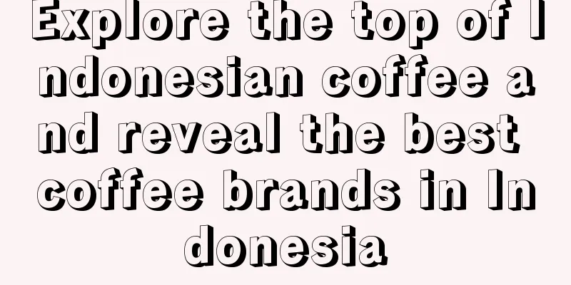 Explore the top of Indonesian coffee and reveal the best coffee brands in Indonesia