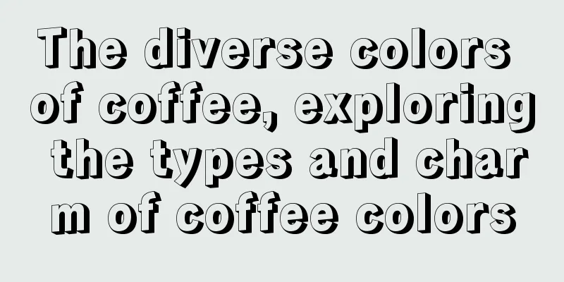 The diverse colors of coffee, exploring the types and charm of coffee colors