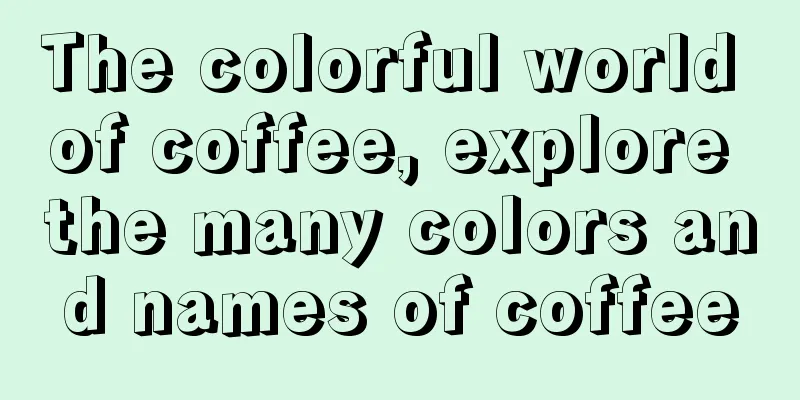 The colorful world of coffee, explore the many colors and names of coffee