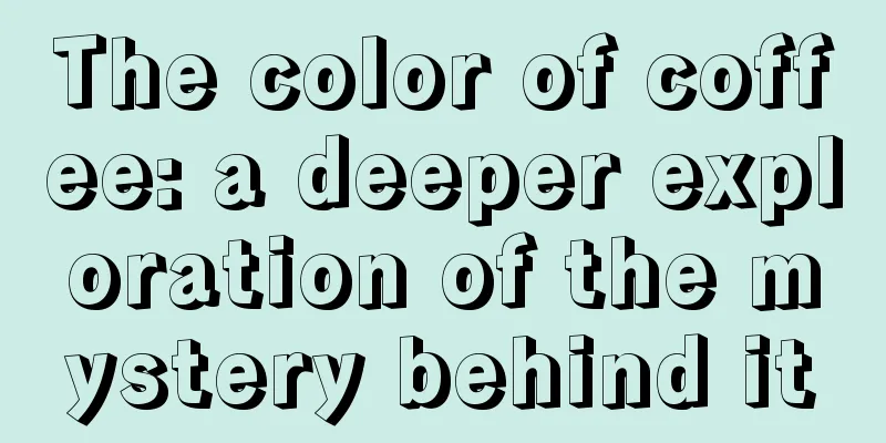 The color of coffee: a deeper exploration of the mystery behind it