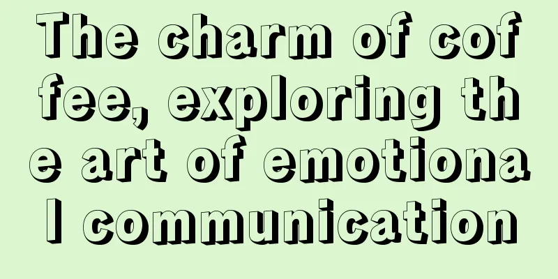 The charm of coffee, exploring the art of emotional communication