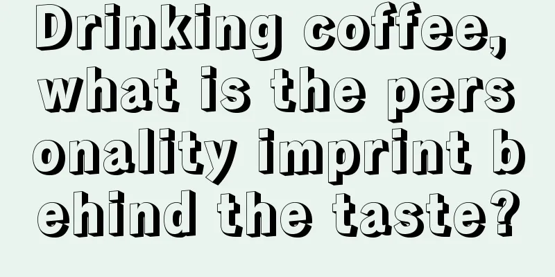 Drinking coffee, what is the personality imprint behind the taste?