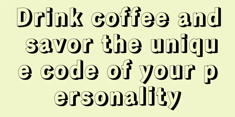 Drink coffee and savor the unique code of your personality