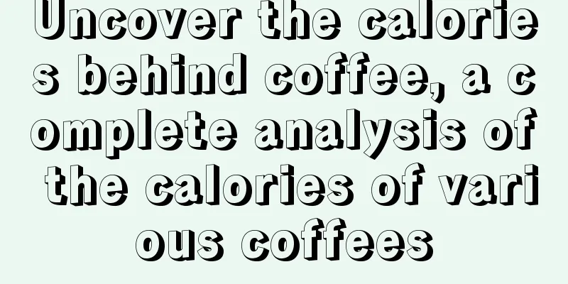 Uncover the calories behind coffee, a complete analysis of the calories of various coffees