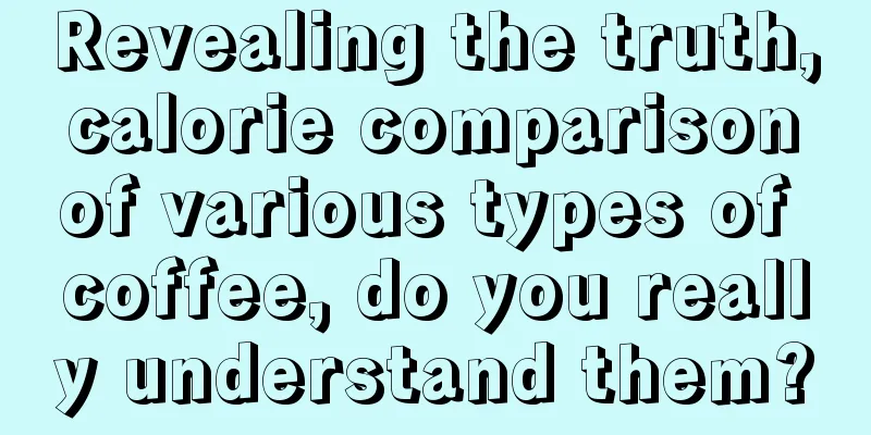 Revealing the truth, calorie comparison of various types of coffee, do you really understand them?