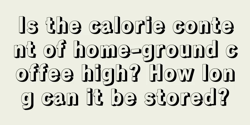 Is the calorie content of home-ground coffee high? How long can it be stored?