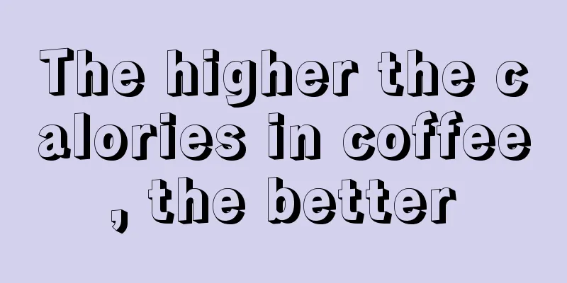 The higher the calories in coffee, the better