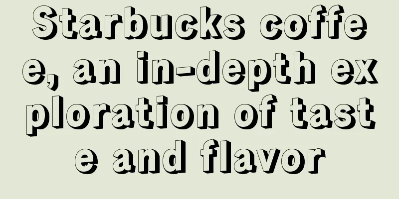 Starbucks coffee, an in-depth exploration of taste and flavor