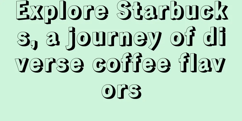 Explore Starbucks, a journey of diverse coffee flavors