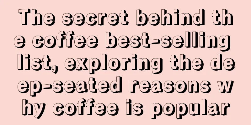 The secret behind the coffee best-selling list, exploring the deep-seated reasons why coffee is popular