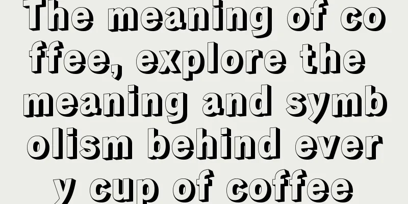 The meaning of coffee, explore the meaning and symbolism behind every cup of coffee