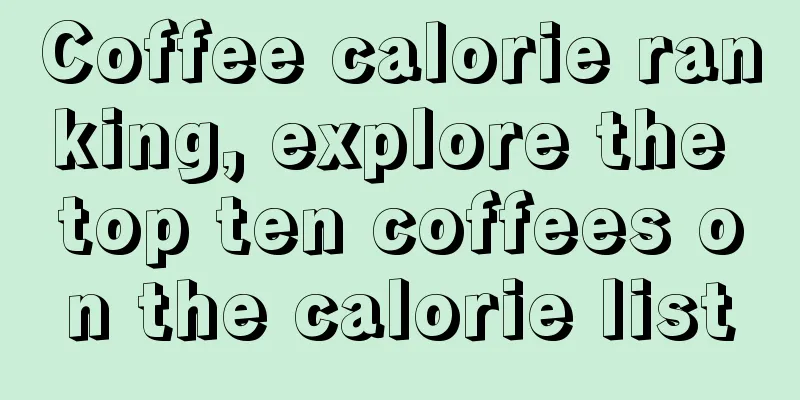 Coffee calorie ranking, explore the top ten coffees on the calorie list