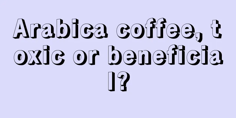 Arabica coffee, toxic or beneficial?