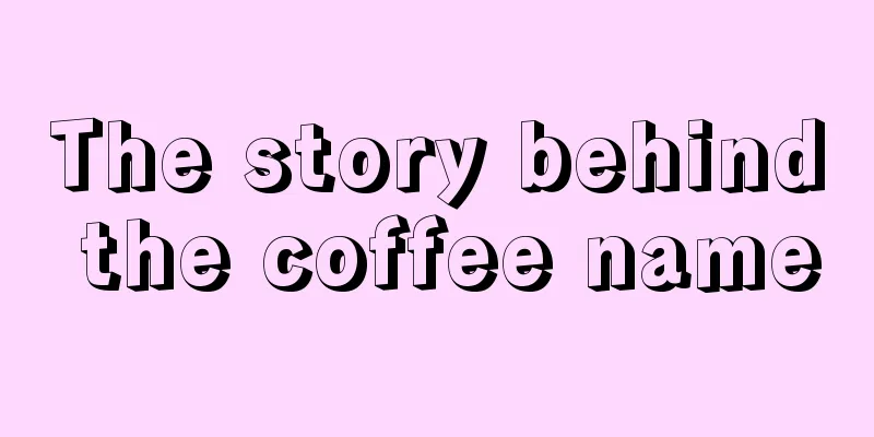 The story behind the coffee name