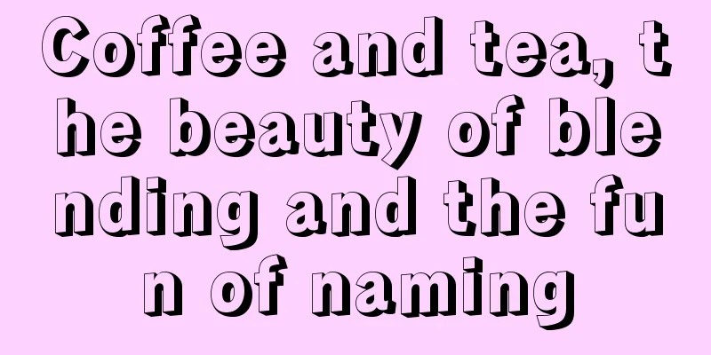 Coffee and tea, the beauty of blending and the fun of naming