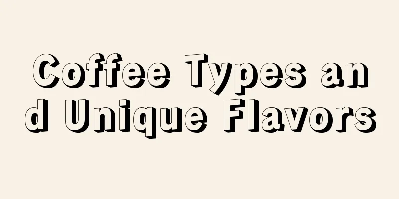 Coffee Types and Unique Flavors