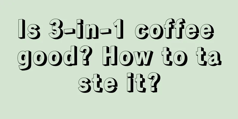 Is 3-in-1 coffee good? How to taste it?