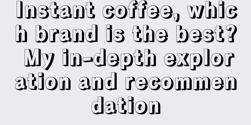 Instant coffee, which brand is the best? My in-depth exploration and recommendation