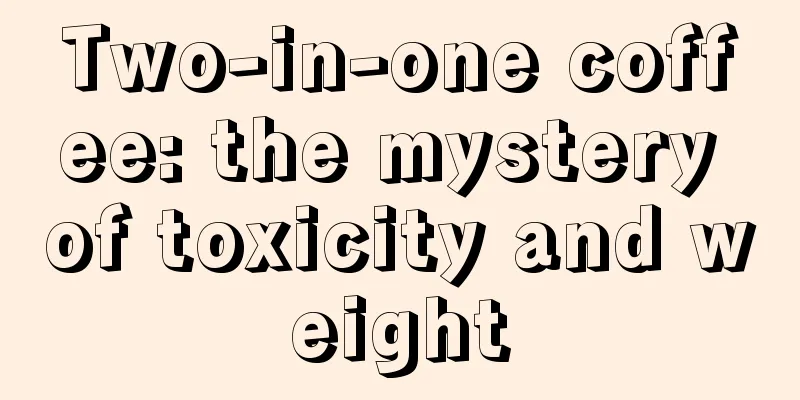 Two-in-one coffee: the mystery of toxicity and weight