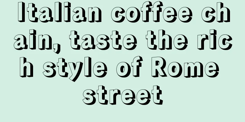 Italian coffee chain, taste the rich style of Rome street