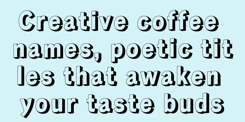 Creative coffee names, poetic titles that awaken your taste buds