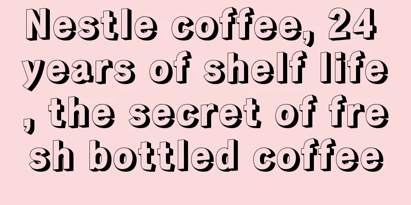 Nestle coffee, 24 years of shelf life, the secret of fresh bottled coffee