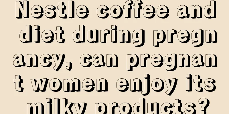 Nestle coffee and diet during pregnancy, can pregnant women enjoy its milky products?