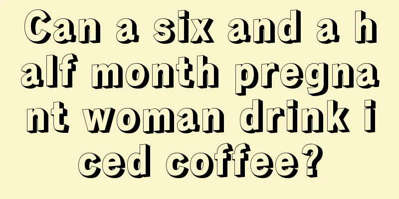 Can a six and a half month pregnant woman drink iced coffee?