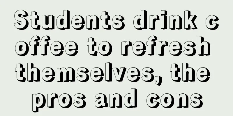 Students drink coffee to refresh themselves, the pros and cons