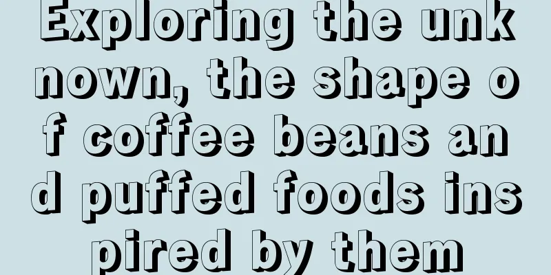 Exploring the unknown, the shape of coffee beans and puffed foods inspired by them