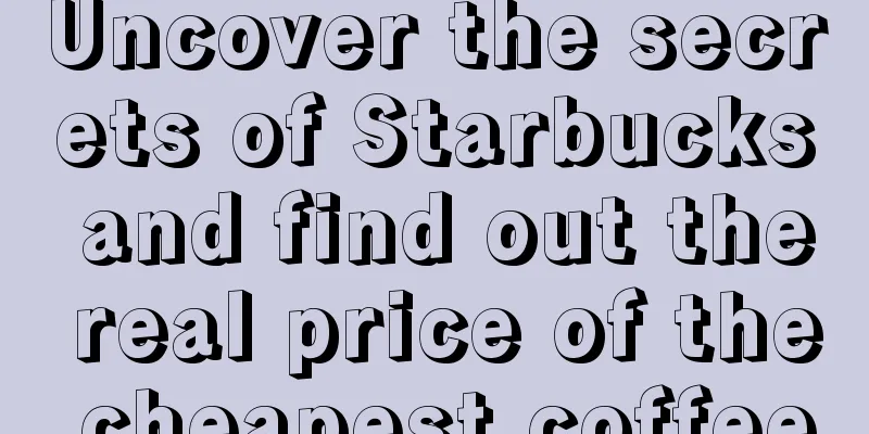 Uncover the secrets of Starbucks and find out the real price of the cheapest coffee