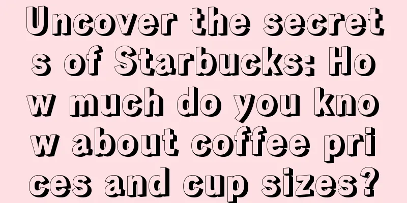 Uncover the secrets of Starbucks: How much do you know about coffee prices and cup sizes?